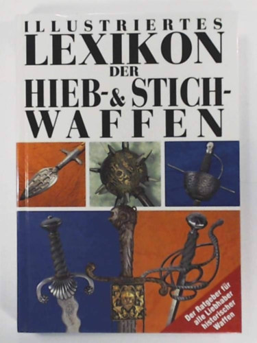 Illustriertes Lexikon der Hieb- und Stichwaffen ("V�g�- �s sz�r�fegyverek illusztr�lt lexikona" n�met nyelven)