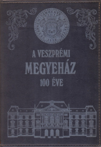 Somfai Bal�zs - A Veszpr�mi Megyeh�z 100 �ve 1887-1987