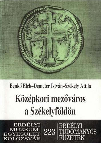 Benkő Elek; Demeter István; Székely Attila - Középkori mezőváros a Székelyföldön