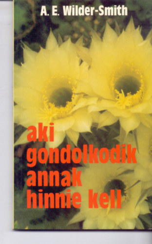 Prof.Dr.Dr.Dr. A. Ernst Wilder-Smith - Aki gondolkodik annak hinnie kell