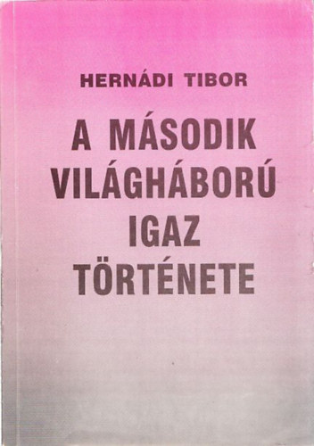 Herndi Tibor - A msodik vilghbor igaz trtnete (dediklt)