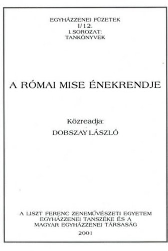 Dobszay Lszl - A rmai mise nekrendje (Egyhzzenei fzetek I/12)