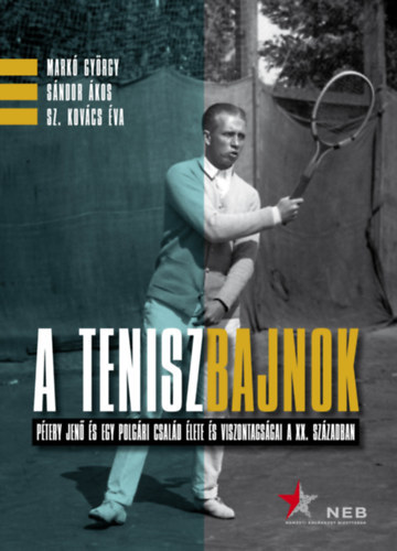 Mark Gyrgy  Sndor kos  Sz.Kovcs va - A teniszbajnok - Ptery Jen s egy polgri csald lete s viszontagsgai a XX. szzadban