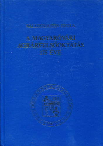 Walleshausen Gyula - A Magyarvri Agrrfelsoktats 175 ve