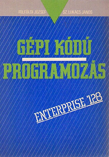 Felfldi Jzsef; Sz. Lukcs Jnos - Gpi kd programozs - Enterprise 128