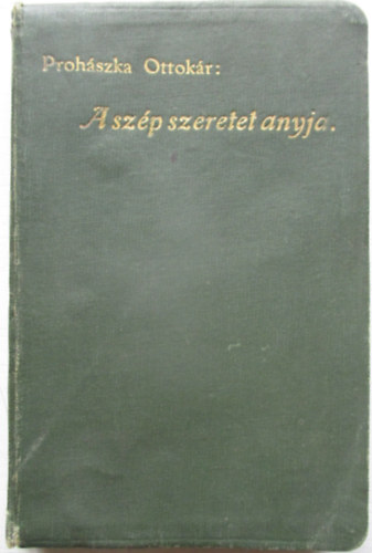 Proh�szka Ottok�r - A sz�p szeretet anyja (Elm�lked�sek)