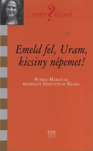 Petr�s M�ria; Szerv�tiusz Kl�ra - Emeld fel, Uram, kicsiny n�pemet!