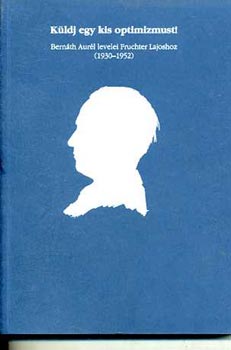 K�ldj egy kis optimizmust! Bern�th Aur�l levelei Fruchter Lajoshoz