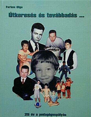 Farkas Olga - �tkeres�s �s tov�bbad�s... //25 �v a pedag�gusp�ly�n//