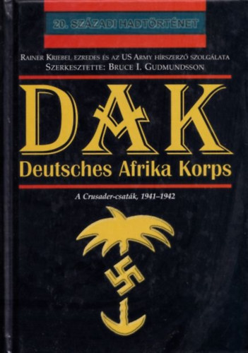 Bruce I. Gudmundsson - DAK- Deutsches Afrika Korps (A Crusader-csatk, 1941-1942)- 20. szzadi hadtrtnet