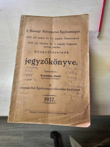 Keresztes Jzsef szerk. - A Bnsgi Reformtus Egyhzmegye 1937 vi mjus h 12.napjn Temesvrott 1937 vi oktber h 7. napjn Lugoson tartott rendes kzgylseinek jegyzknyve