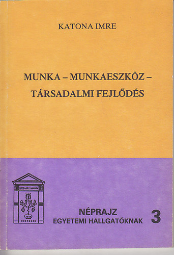 Katona Imre - Munka - Munkaeszkz - Trsadalmi fejlds (Nprajz egyetemi hallgatknak 3.)