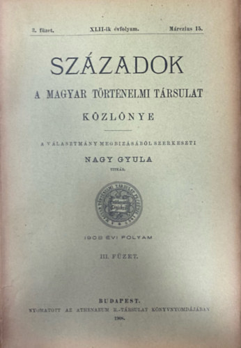 Nagy Gyula  (szerk.) - Szzadok - A Magyar Trtnelmi Trsulat folyirata XLII. vf. 3. fzet (1908. mrcius 15.)