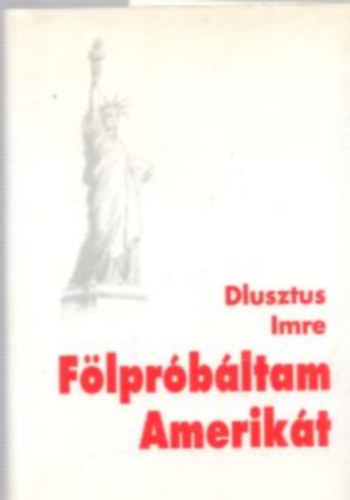 Dlusztus Imre - Fölpróbáltam Amerikát