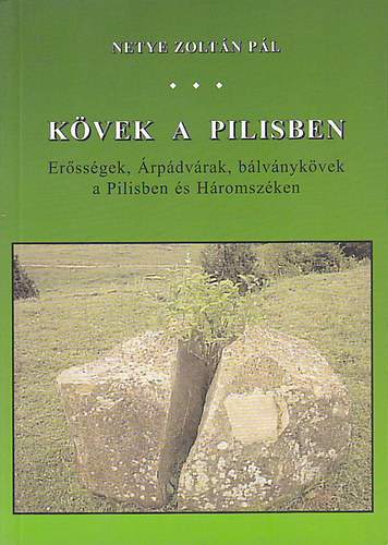 Netye Zoltn Pl - Kvek a Pilisben - Erssgek, rpdvrak, blvnykvek a Pilisben s Hromszken