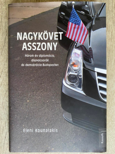 Ford.: Glvlgyi Judit Eleni Tsakopoulos Kounalakis - Nagykvet asszony - HROM V DIPLOMCIA, DSZVACSORK S DEMOKRCIA BUDAPESTEN (Sajt kppel)