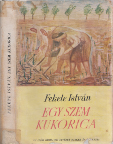 Fekete Istvn - Egy szem kukorica (I. kiads)