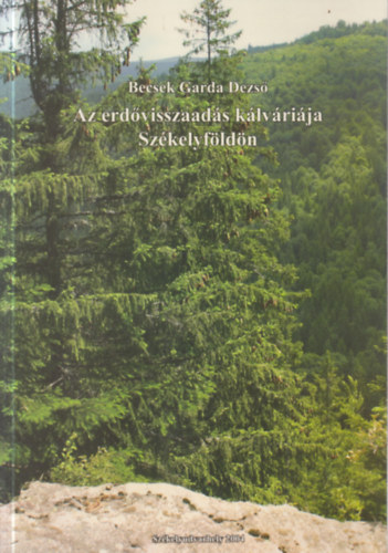 Becsek Garda Dezső - Az erdővisszaadás kálváriája Székelyföldön