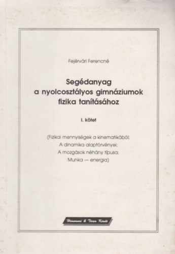 Fej�rv�ri Ferencn� - Seg�danyag a nyolcoszt�lyos gimn�ziumok fizika tan�t�s�hoz I. k�tet