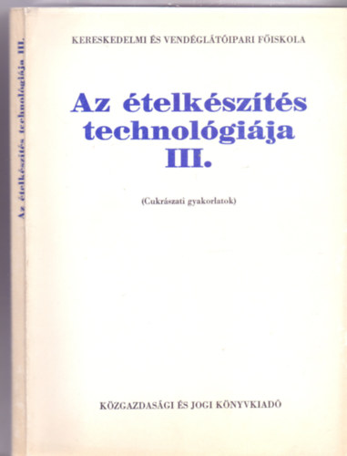 Schulhof G�za - Az �telk�sz�t�s technol�gi�ja III. (Cukr�szati gyakorlatok)