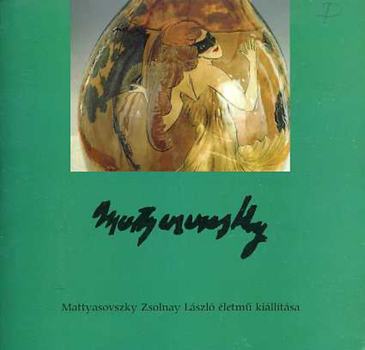 Kovács Orsolya  (szerk.) - Mattyasovszky Zsolnay László életmű kiáálítása