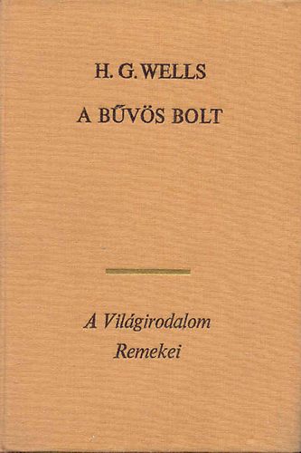 H. G. Wells - A b�v�s bolt �s m�s elbesz�l�sek