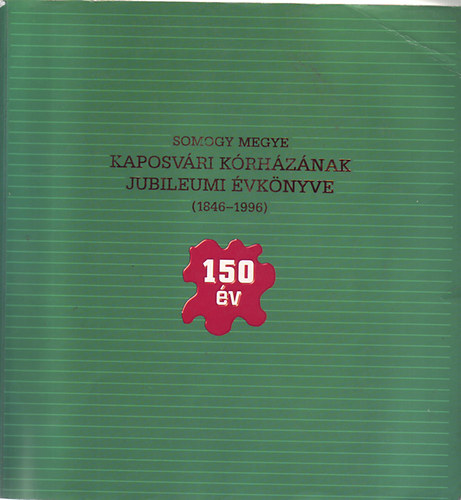 Dr. Bodosi-Dr.Farkas-Dr. Gydi-Dr. Nagy  (szerk.) - Somogy megye Kaposvri Krhznak Jubileumi vknyve (1846-1996)