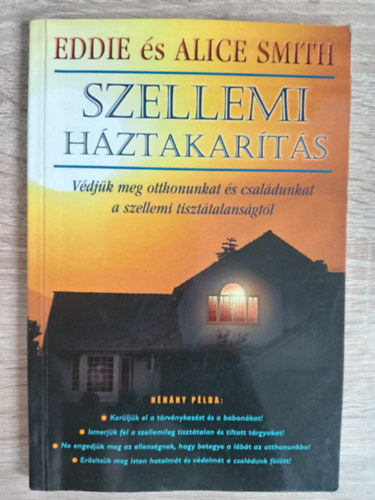 Eddie és Alice Smith - Szellemi háztakarítás - Védjük meg otthonunkat és családunkat a szellemi tisztátalanságtól
