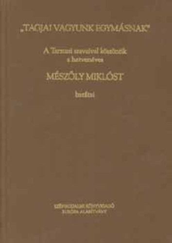 Sz�r�nyi L�szl�  (szerk.) Alexa K�roly (szerk.) - "Tagjai vagyunk egym�snak" A Tarzuszi szavaival k�sz�ntik a hetven�ves M�sz�ly Mikl�st bar�tai.