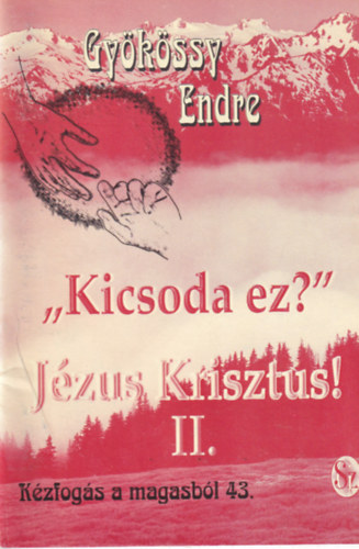 Dr. Gykssy Endre - Kicsoda ez? Jzus Krisztus II. (Kzfogs a magasbl 43.)