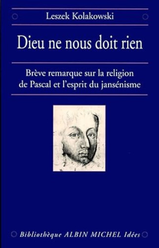 Leszek Kolakowski - Dieu ne nous doit rien : Breve remarque sur la religion de Pascal et l'esprit du jansénisme