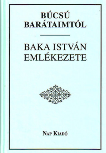 Búcsú barátaimtól - Baka István emlékezete