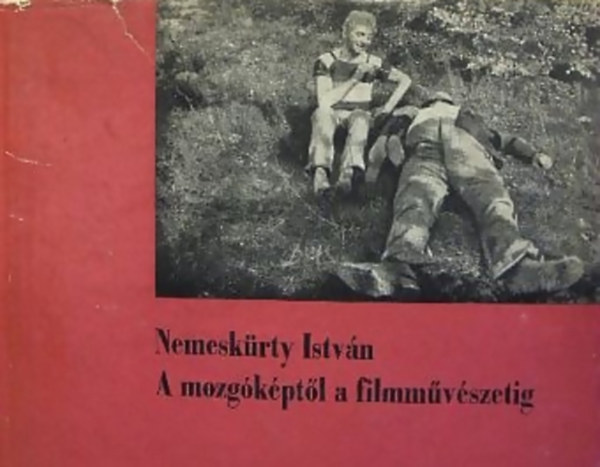 Nemesk�rty Istv�n - A mozg�k�pt�l a filmm�v�szetig - A magyar filmeszt�tika t�rt�nete (1907-1930)