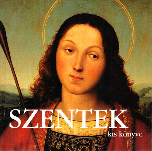 Steve Dobell  (szerk.) - Szentek kis knyve (A szentek letnek ihlet ereje)