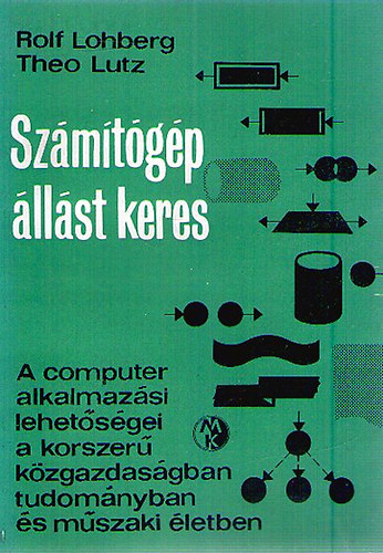 Rolf Lohberg; Theo Lutz - Szmtgp llst keres - A computer alkalmazsi lehetsgei a korszer kzgazdasgban tudomnyban s mszaki letben