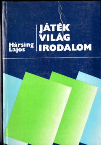 Hársing Lajos - Játék - világ - irodalom. Fogas és fogatlan kérdések az irodalomból.