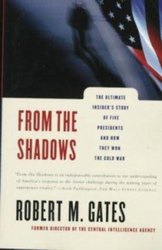 Robert M. Gates - From the shadows - The ultimate insider's story of five presidents and how they won the cold war