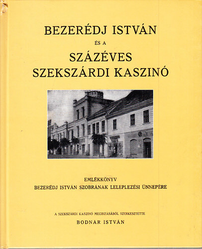 Bodnár István - Bezerédj István és a százéves szekszárdi kaszinó (hasonmás kiadás)