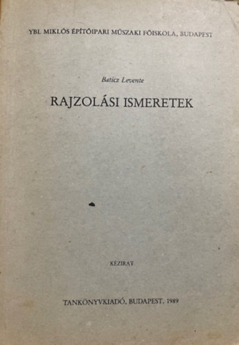 Baticz Levente - Rajzol�si ismeretek - Ybl Mikl�s �p�t�ipari M�szaki F�iskola