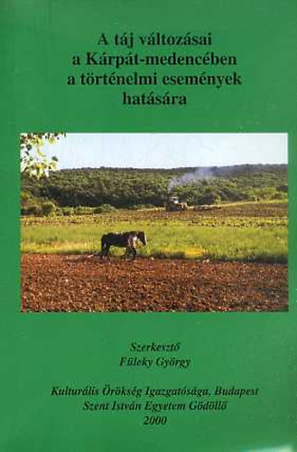 Füleky György (szerk.) - A táj változásai a Kárpát-medencében a történelmi események hatására