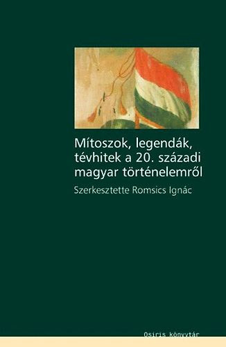Romsics Ign�c  (szerk.) - M�toszok, legend�k, t�vhitek a 20.sz�zadi magyar t�rt�nelemr�l