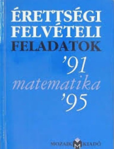 Pintér Klára - Írásbeli érettségi-felvételi feladatok - Matematika '91-'95