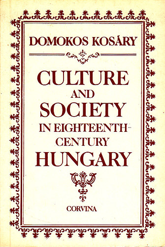 Kosry Domokos - Culture and Society in Eighteenth-Century Hungary