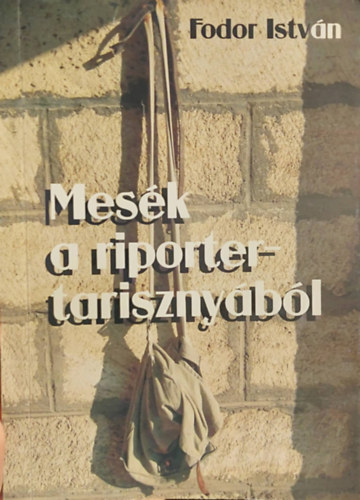 Fodor István - Mesék a riportertarisznyából