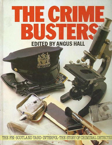 Angus Hall (szerk.) - The Crime Busters (The FBI, Scotland Yard, Interpol - the Story of Criminal Detection)