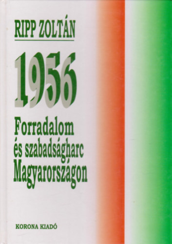 Ripp Zoltn - 1956: Forradalom s szabadsgharc Magyarorszgon