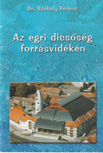 Dr. Szkely Ferenc - Az egri dicssg forrsvidkn