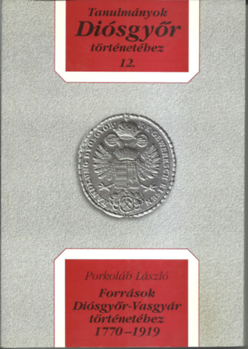 Dobrossy Istvn  (szerkeszt) - Forrsok Disgyr-Vasgyr trtnethez 1770-1919