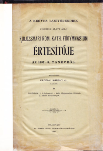 Dr. Erdlyi Kroly - A Kegyes Tantrendiek vezetse alat tll Kolozsvri Rm. Kath. Fgymnasium rtestje az 1897-8. tanvrl.