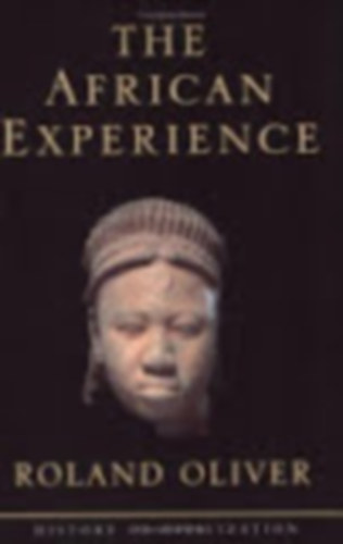 Roland Anthony Oliver - The African Experience: From Olduvai Gorge to the 21st Century